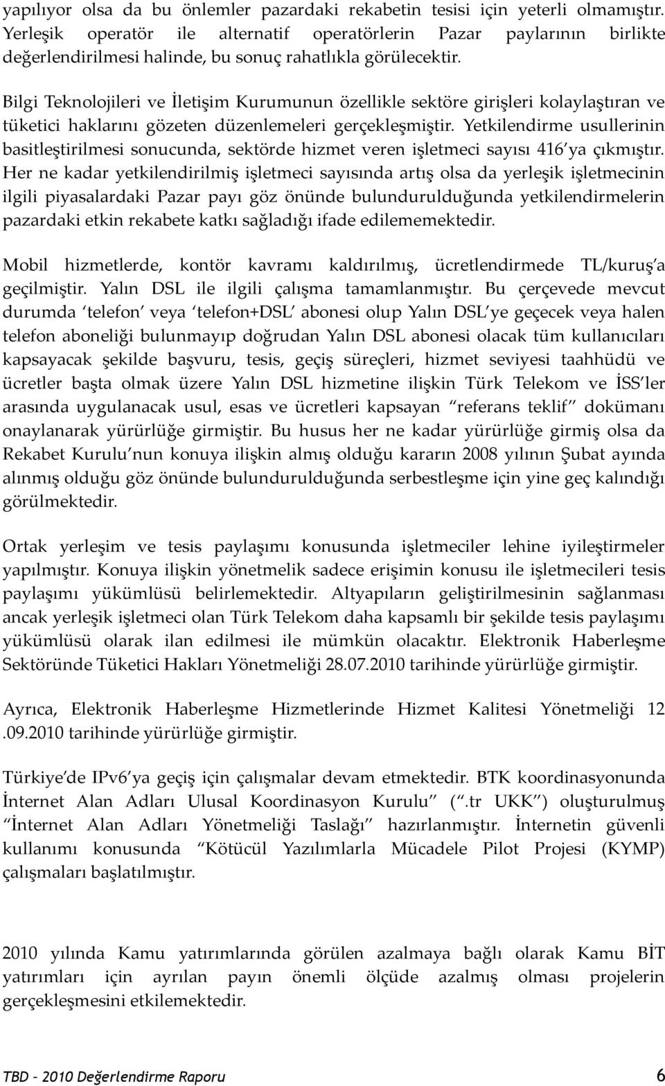 Bilgi Teknolojileri ve İletişim Kurumunun özellikle sektöre girişleri kolaylaştıran ve tüketici haklarını gözeten düzenlemeleri gerçekleşmiştir.