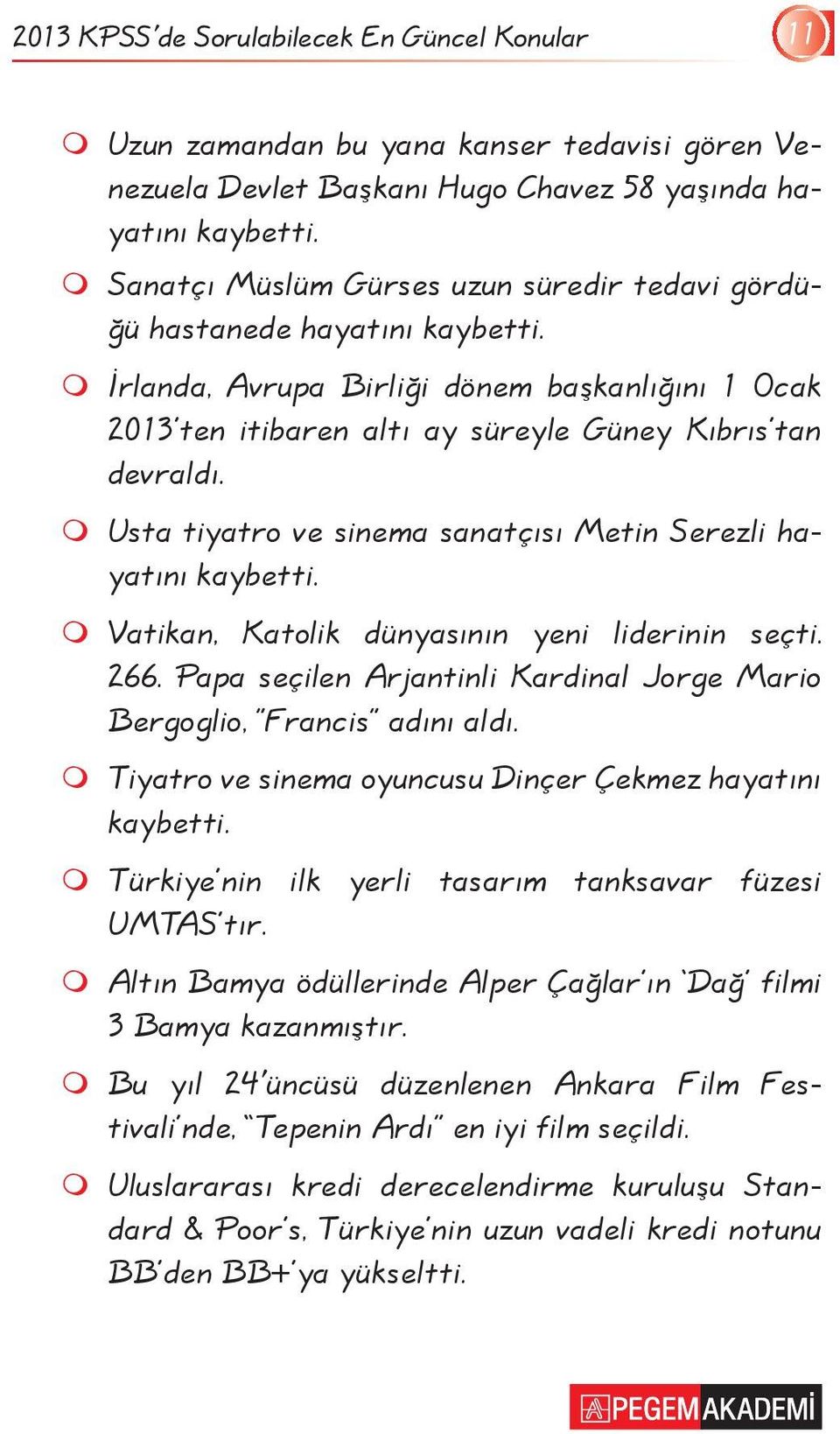 Usta tiyatro ve sinema sanatçısı Metin Serezli hayatını kaybetti. Vatikan, Katolik dünyasının yeni liderinin seçti. 266. Papa seçilen Arjantinli Kardinal Jorge Mario Bergoglio, Francis adını aldı.