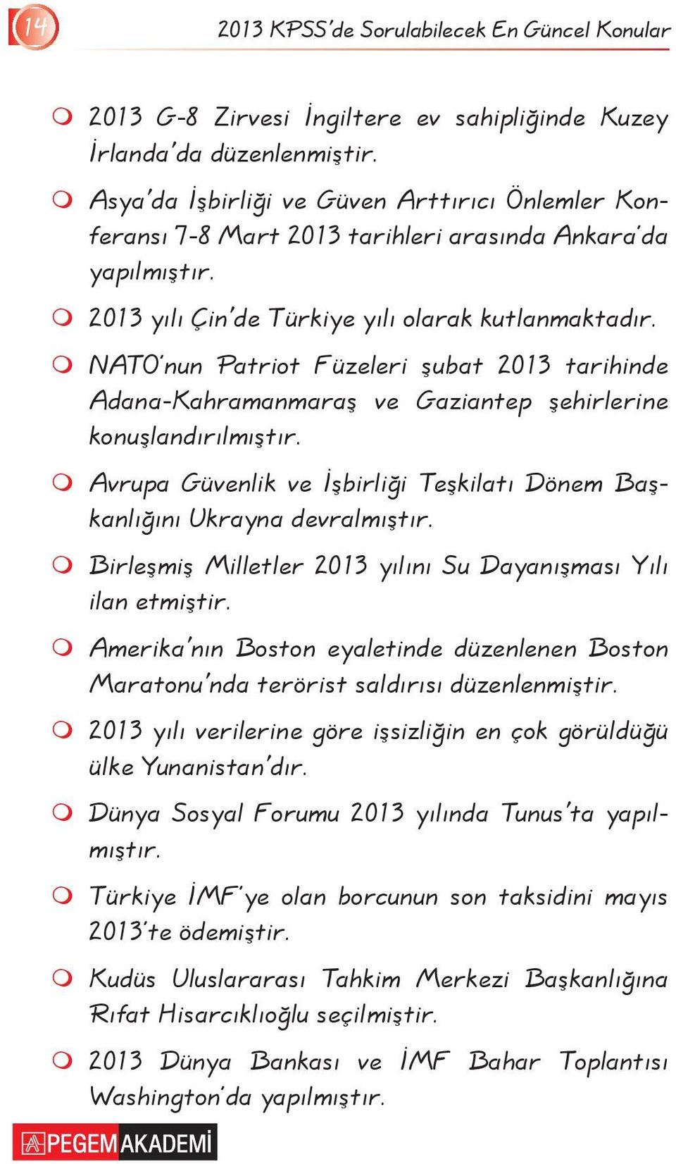 NATO nun Patriot Füzeleri şubat 2013 tarihinde Adana-Kahramanmaraş ve Gaziantep şehirlerine konuşlandırılmıştır. Avrupa Güvenlik ve İşbirliği Teşkilatı Dönem Başkanlığını Ukrayna devralmıştır.