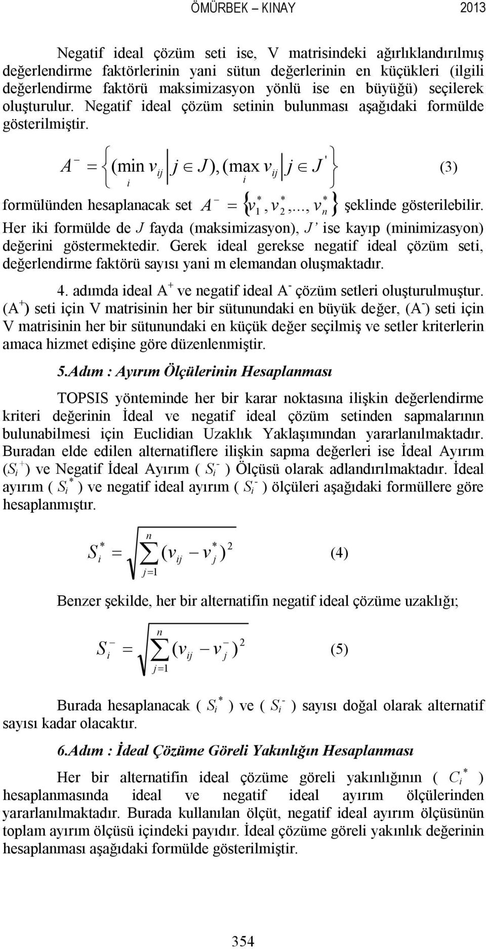 A = ì í(min v î i j Î J ),(max v j Î J - ' i - * formülünden hesaplanacak set A = { v v v * } * 1, 2,..., n ü ý (3) þ şeklinde gösterilebilir.