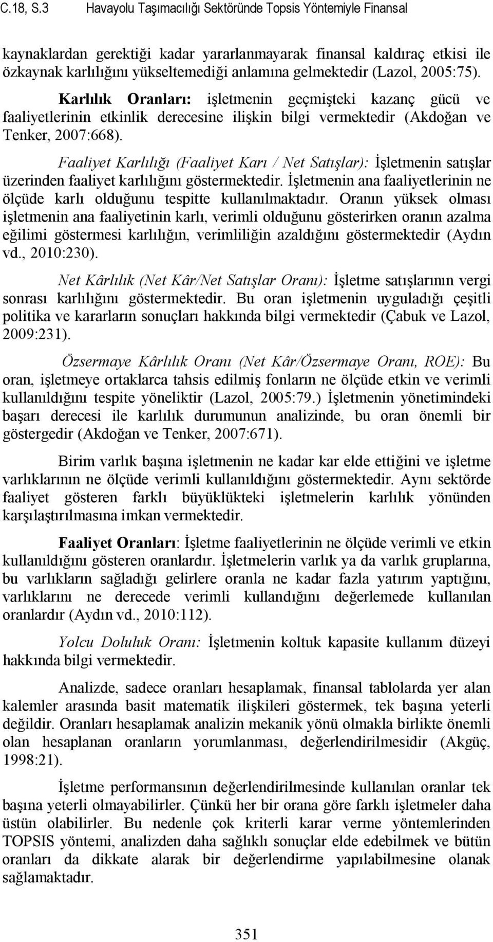 (Lazol, 2005:75). Karlılık Oranları: işletmenin geçmişteki kazanç gücü ve faaliyetlerinin etkinlik derecesine ilişkin bilgi vermektedir (Akdoğan ve Tenker, 2007:668).