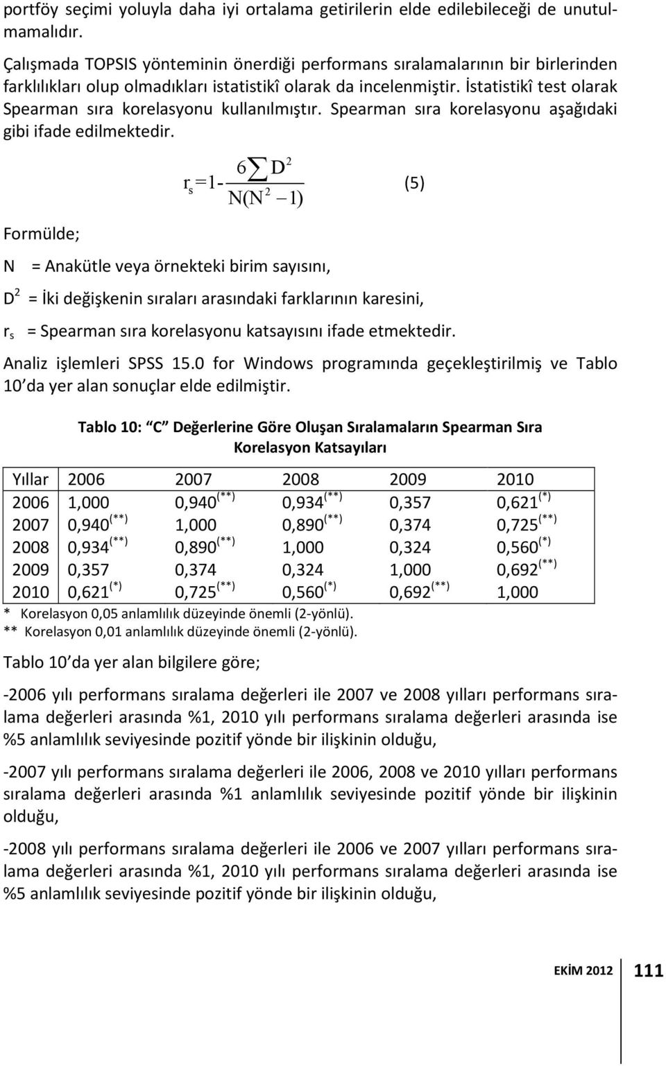 İstatistikî test olarak Spearman sıra korelasyonu kullanılmıştır. Spearman sıra korelasyonu aşağıdaki gibi ifade edilmektedir.