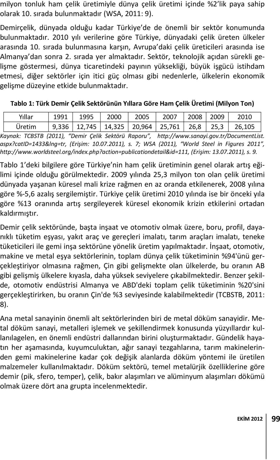 sırada bulunmasına karşın, Avrupa daki çelik üreticileri arasında ise Almanya dan sonra 2. sırada yer almaktadır.