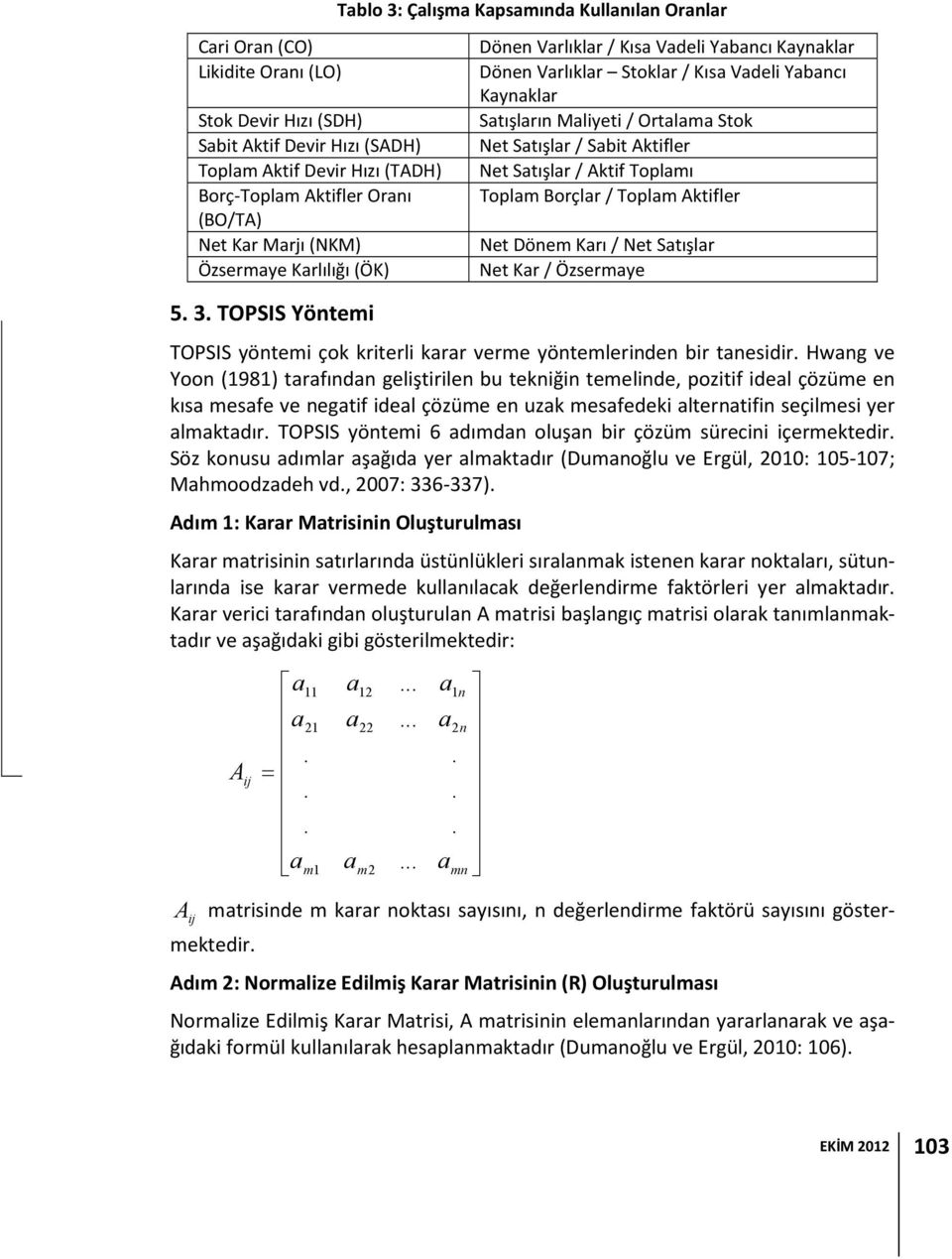 Sabit Aktifler Net Satışlar / Aktif Toplamı Toplam Borçlar / Toplam Aktifler Net Dönem Karı / Net Satışlar Net Kar / Özsermaye 5. 3.