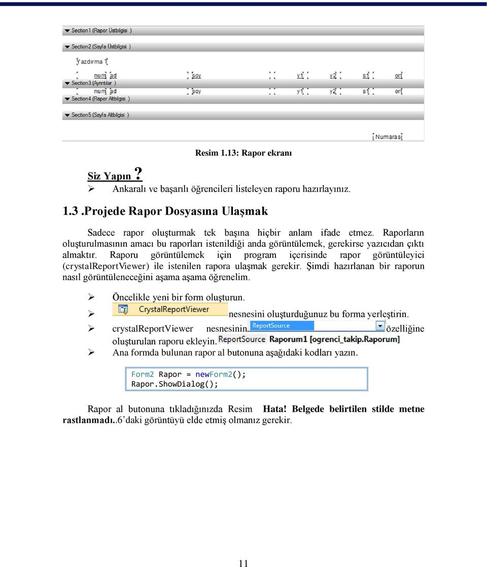 Raporu görüntülemek için program içerisinde rapor görüntüleyici (crystalreportviewer) ile istenilen rapora ulaşmak gerekir. Şimdi hazırlanan bir raporun nasıl görüntüleneceğini aşama aşama öğrenelim.