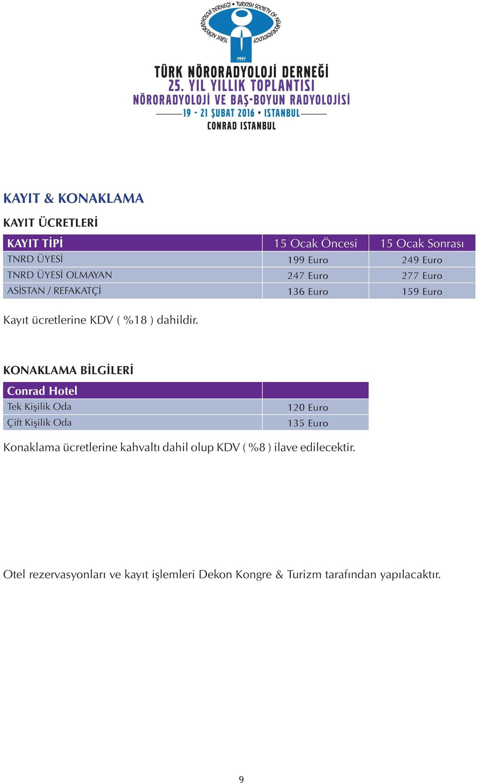 KONAKLAMA BİLGİLERİ Conrad Hotel Tek Kişilik Oda Çift Kişilik Oda 120 Euro 135 Euro Konaklama ücretlerine kahvaltı