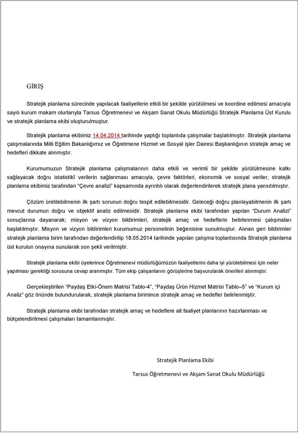 Stratejik planlama çalışmalarında Milli Eğitim Bakanlığımız ve Öğretmene Hizmet ve Sosyal işler Dairesi Başkanlığının stratejik amaç ve hedefleri dikkate alınmıştır.