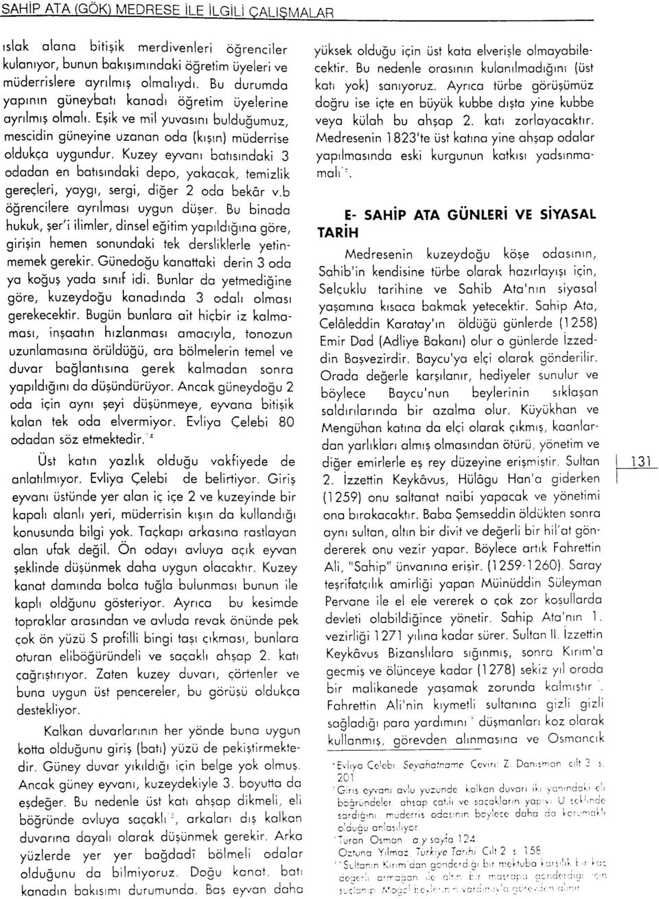 Kuzey eyvanı batısındaki 3 odadan en batısındaki depo, yakacak, temizlik gereçleri, yaygı, sergi, diğer 2 oda bekâr v.b öğrencilere ayrılması uygun düşer.