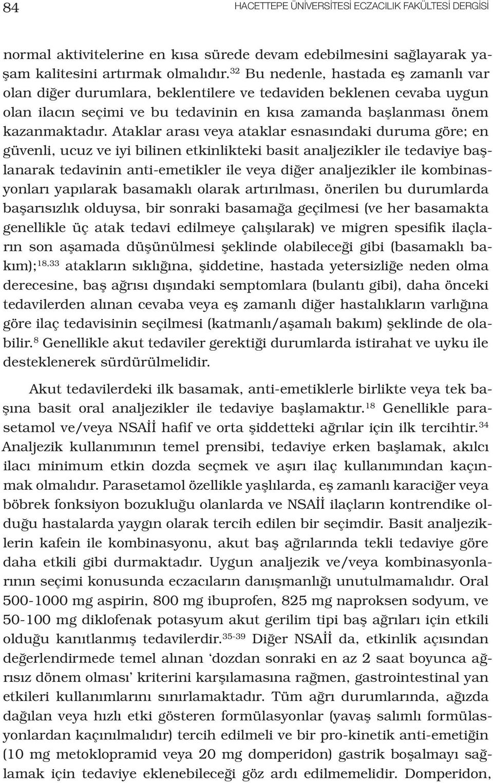 Ataklar arası veya ataklar esnasındaki duruma göre; en güvenli, ucuz ve iyi bilinen etkinlikteki basit analjezikler ile tedaviye başlanarak tedavinin anti-emetikler ile veya diğer analjezikler ile