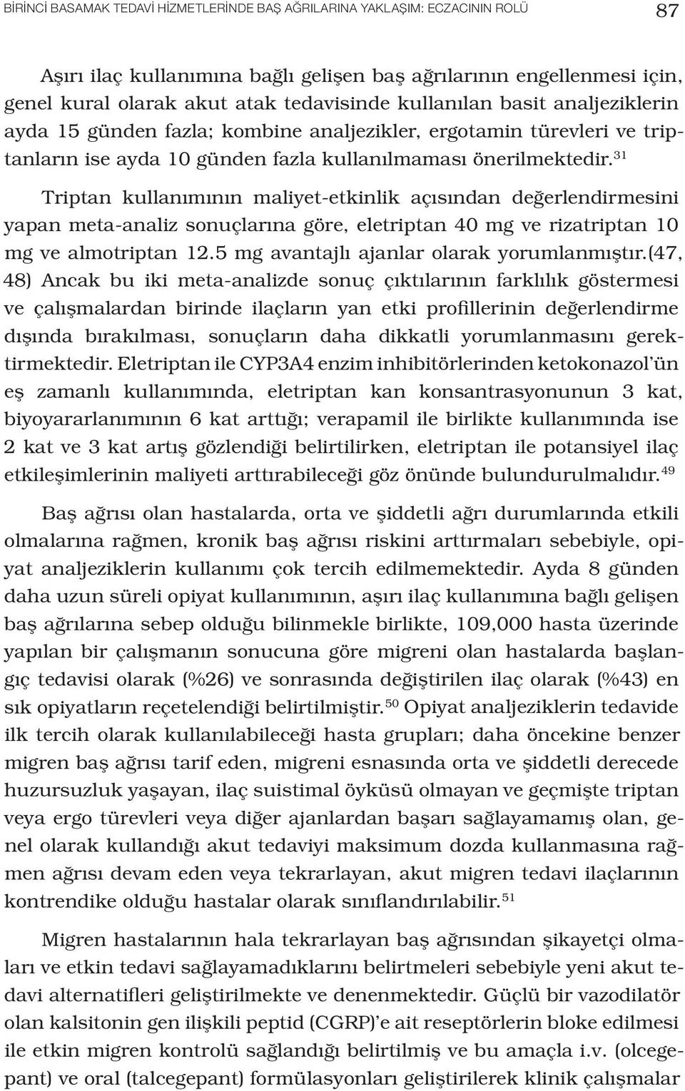 31 Triptan kullanımının maliyet-etkinlik açısından değerlendirmesini yapan meta-analiz sonuçlarına göre, eletriptan 40 mg ve rizatriptan 10 mg ve almotriptan 12.