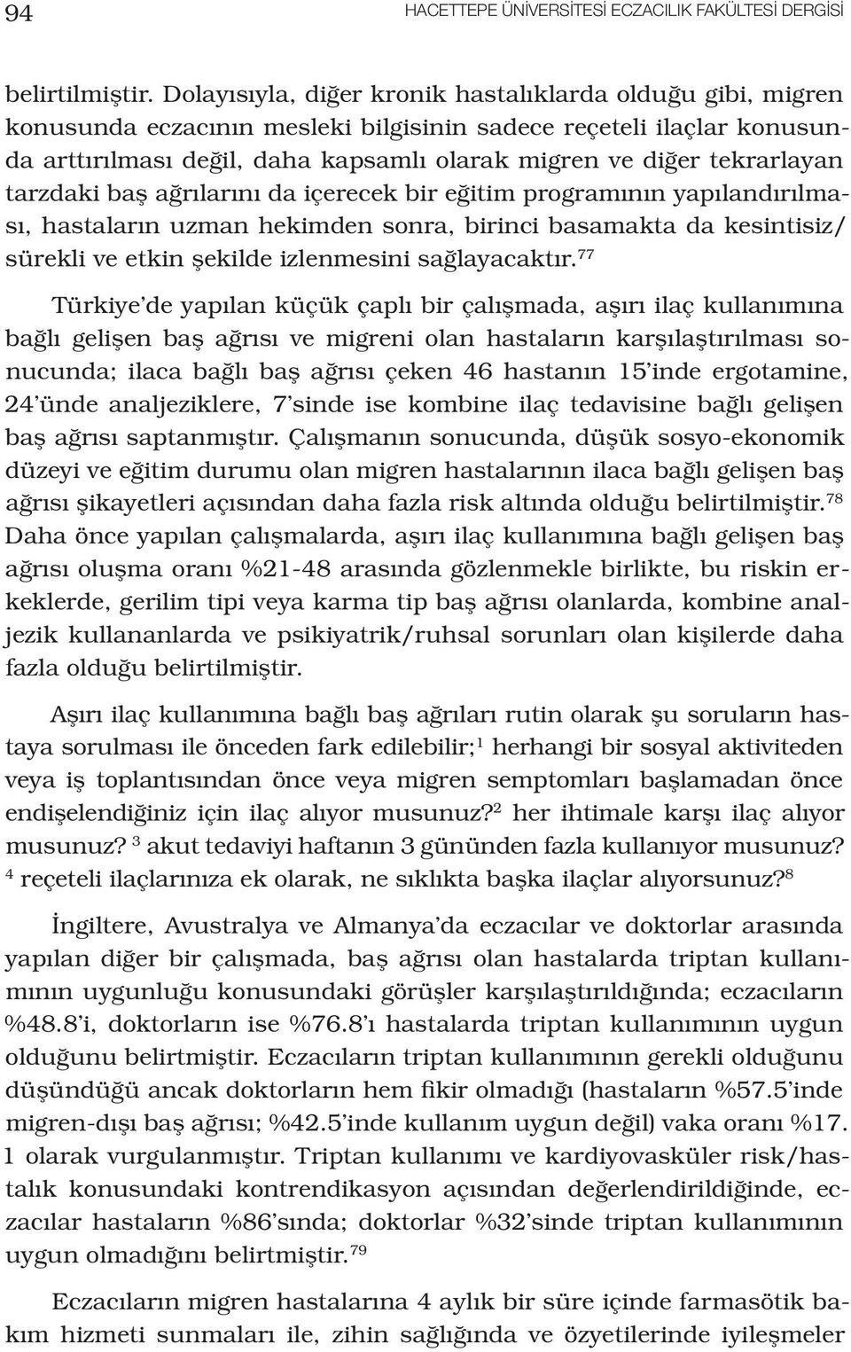 tekrarlayan tarzdaki baş ağrılarını da içerecek bir eğitim programının yapılandırılması, hastaların uzman hekimden sonra, birinci basamakta da kesintisiz/ sürekli ve etkin şekilde izlenmesini