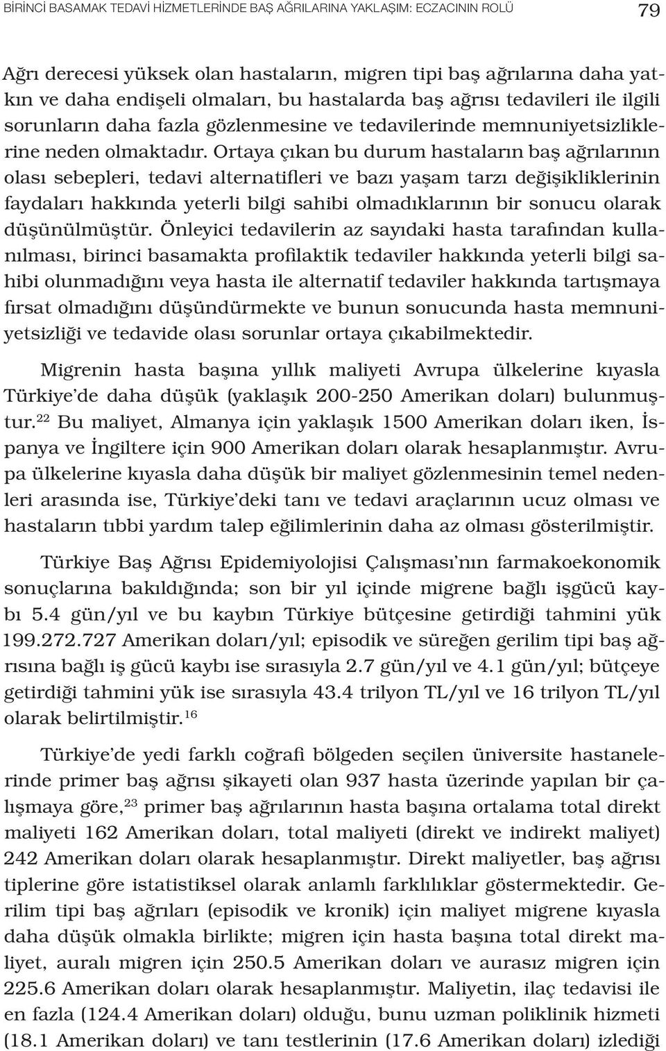 Ortaya çıkan bu durum hastaların baş ağrılarının olası sebepleri, tedavi alternatifleri ve bazı yaşam tarzı değişikliklerinin faydaları hakkında yeterli bilgi sahibi olmadıklarının bir sonucu olarak