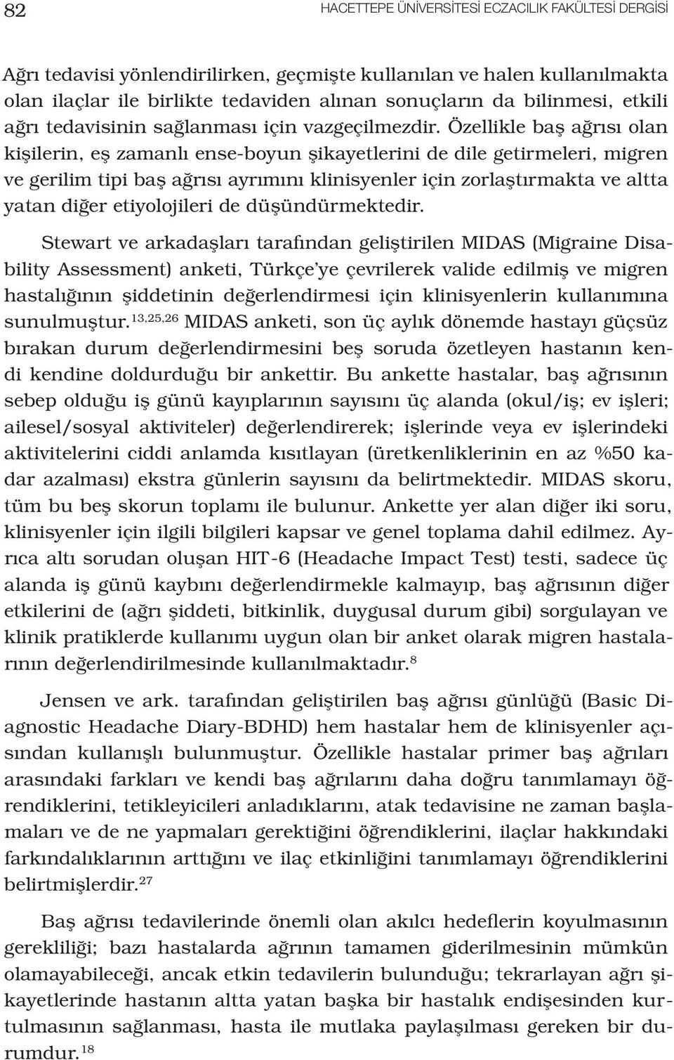 Özellikle baş ağrısı olan kişilerin, eş zamanlı ense-boyun şikayetlerini de dile getirmeleri, migren ve gerilim tipi baş ağrısı ayrımını klinisyenler için zorlaştırmakta ve altta yatan diğer