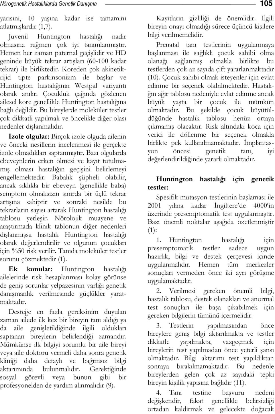 Koreden çok akinetikrijid tipte parkinsonizm ile başlar ve Huntington hastalığının Westpal variyantı olarak anılır.