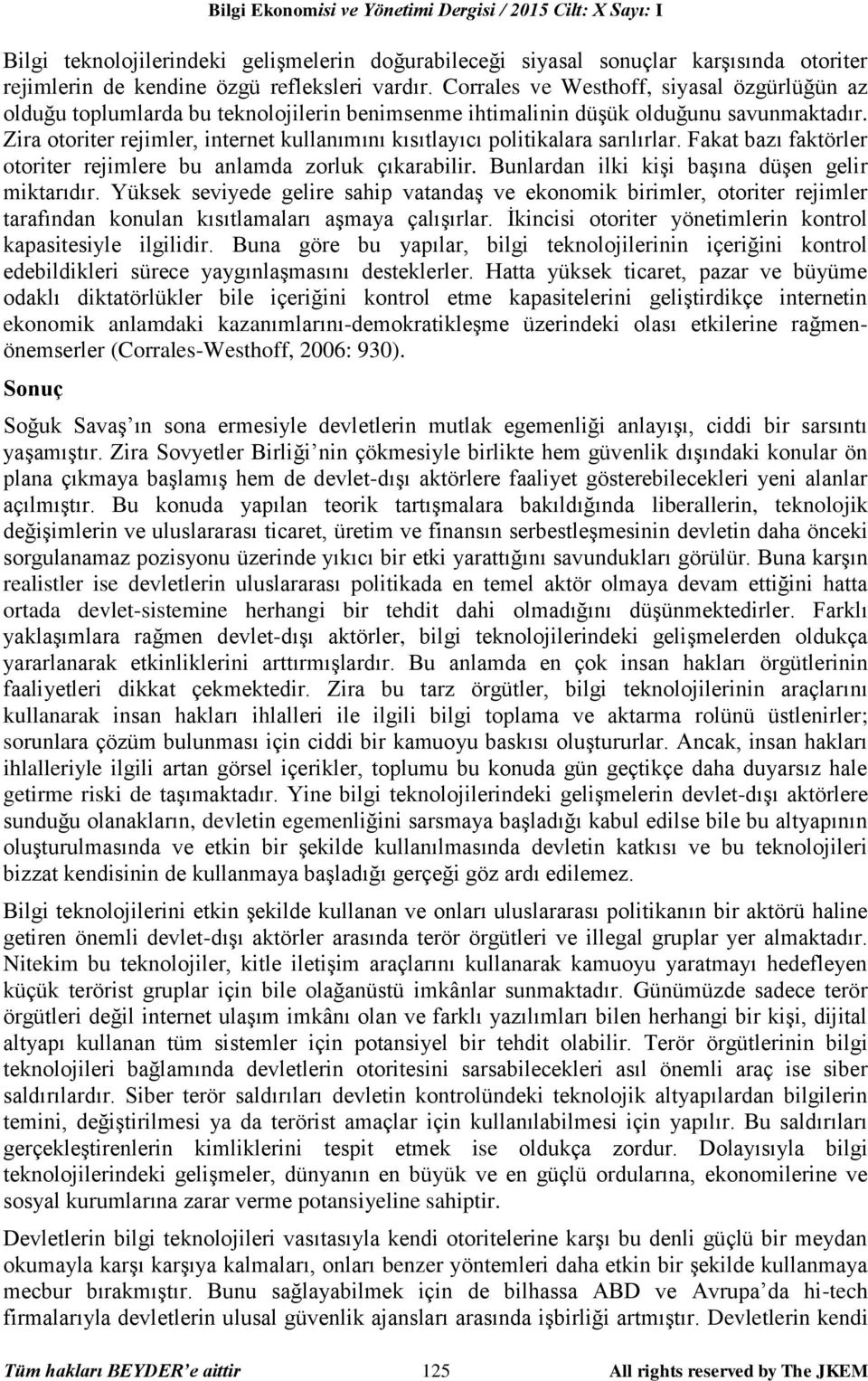 Zira otoriter rejimler, internet kullanımını kısıtlayıcı politikalara sarılırlar. Fakat bazı faktörler otoriter rejimlere bu anlamda zorluk çıkarabilir.