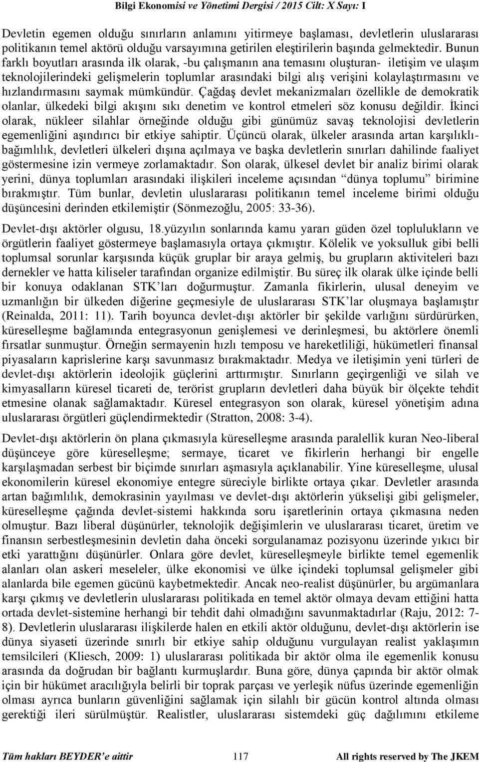 hızlandırmasını saymak mümkündür. Çağdaş devlet mekanizmaları özellikle de demokratik olanlar, ülkedeki bilgi akışını sıkı denetim ve kontrol etmeleri söz konusu değildir.