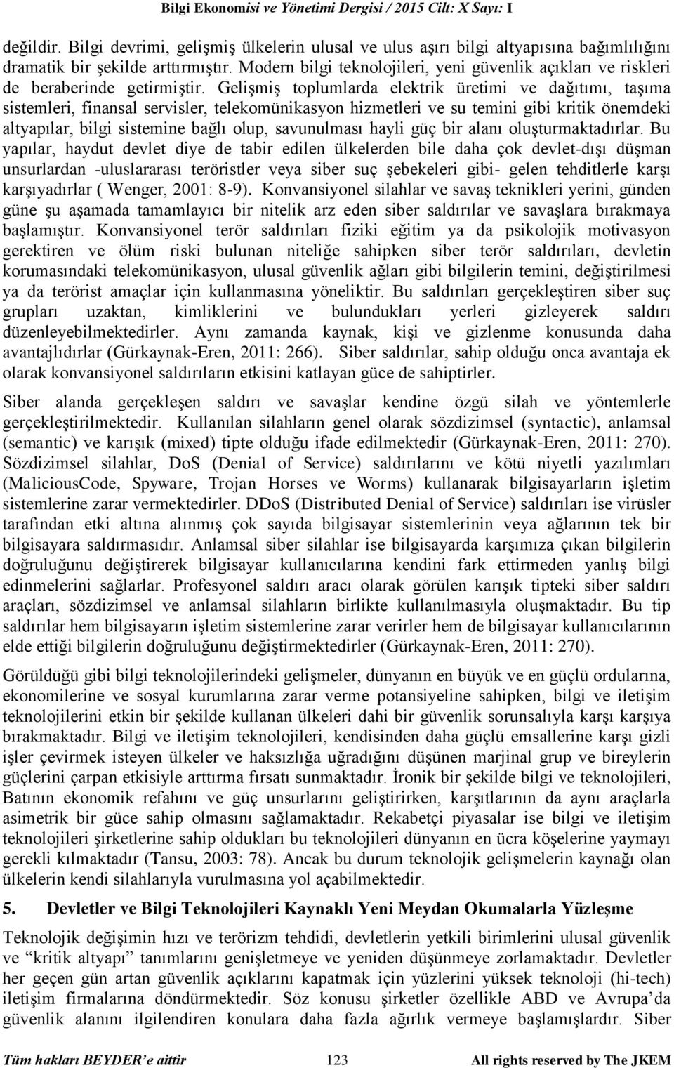 Gelişmiş toplumlarda elektrik üretimi ve dağıtımı, taşıma sistemleri, finansal servisler, telekomünikasyon hizmetleri ve su temini gibi kritik önemdeki altyapılar, bilgi sistemine bağlı olup,