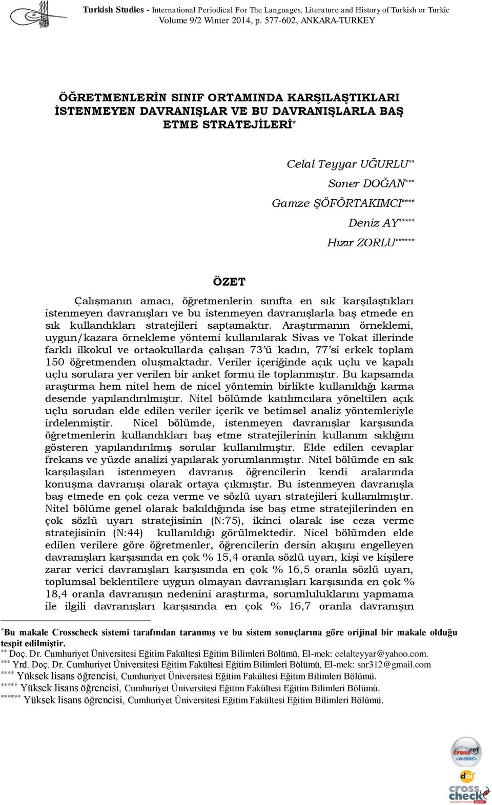 Deniz AY ***** Hızır ZORLU ****** ÖZET Çalışmanın amacı, öğretmenlerin sınıfta en sık karşılaştıkları istenmeyen davranışları ve bu istenmeyen davranışlarla baş etmede en sık kullandıkları