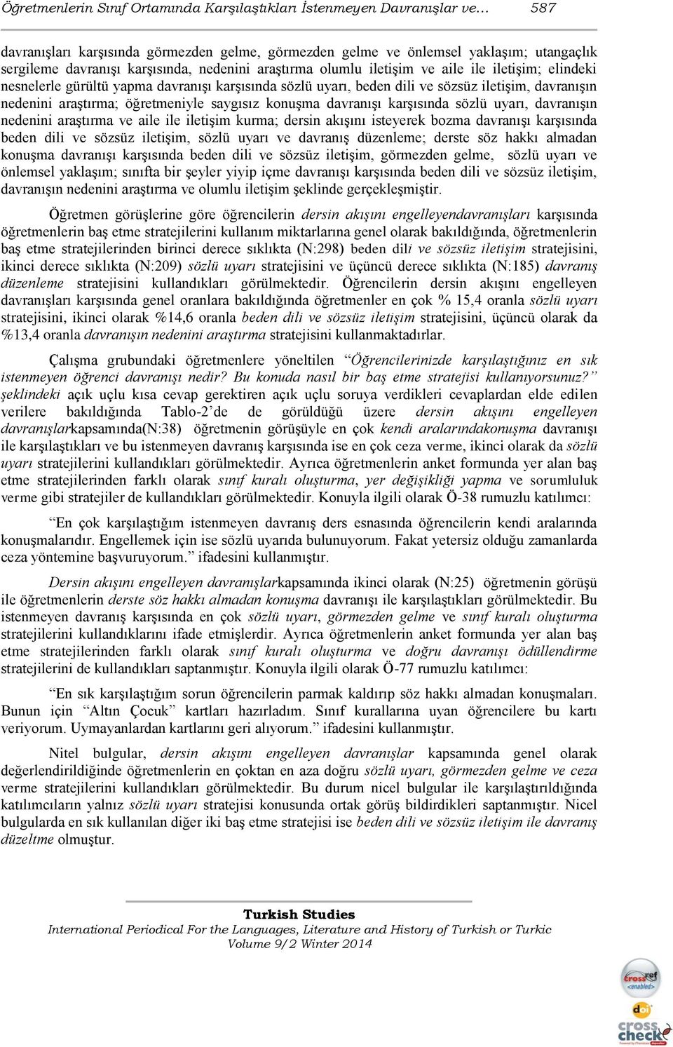 saygısız konuşma davranışı karşısında sözlü uyarı, davranışın nedenini araştırma ve aile ile iletişim kurma; dersin akışını isteyerek bozma davranışı karşısında beden dili ve sözsüz iletişim, sözlü