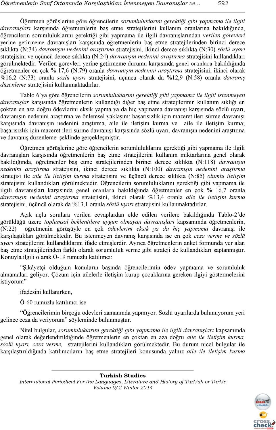 davranışları karşısında öğretmenlerin baş etme stratejilerinden birinci derece sıklıkta (N:) davranışın nedenini araştırma stratejisini, ikinci derece sıklıkta (N:) sözlü uyarı stratejisini ve üçüncü