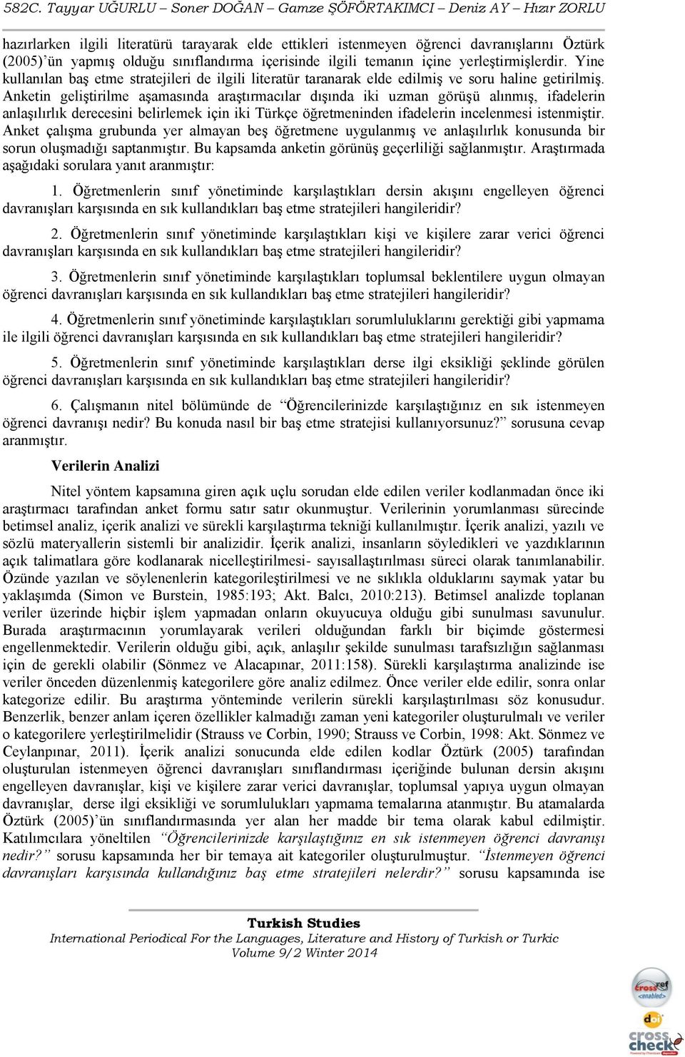 Anketin geliştirilme aşamasında araştırmacılar dışında iki uzman görüşü alınmış, ifadelerin anlaşılırlık derecesini belirlemek için iki Türkçe öğretmeninden ifadelerin incelenmesi istenmiştir.