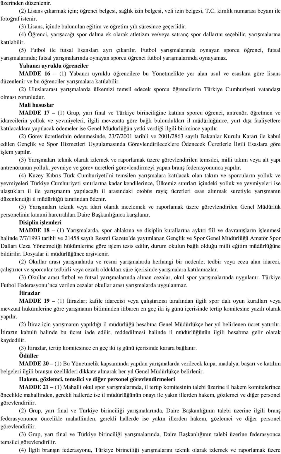 (5) Futbol ile futsal lisansları ayrı çıkarılır. Futbol yarışmalarında oynayan sporcu öğrenci, futsal yarışmalarında; futsal yarışmalarında oynayan sporcu öğrenci futbol yarışmalarında oynayamaz.