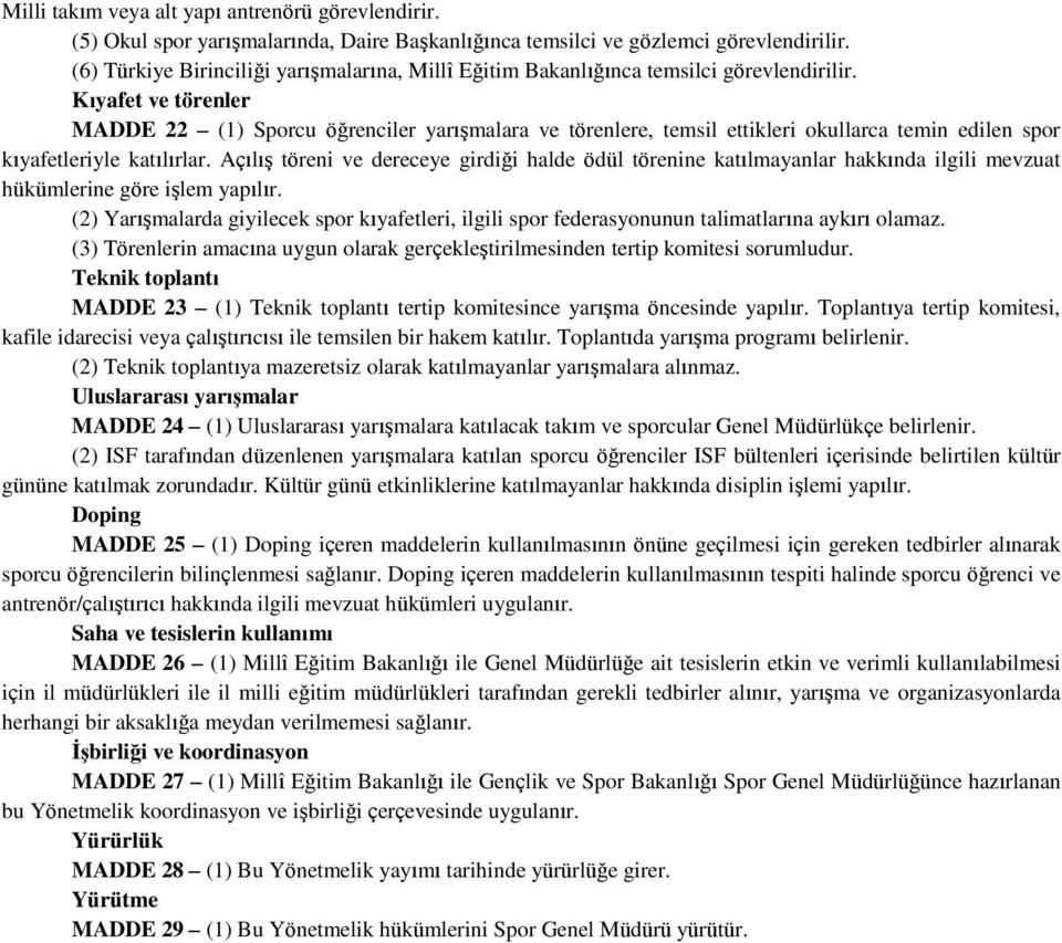 Kıyafet ve törenler MADDE 22 (1) Sporcu öğrenciler yarışmalara ve törenlere, temsil ettikleri okullarca temin edilen spor kıyafetleriyle katılırlar.