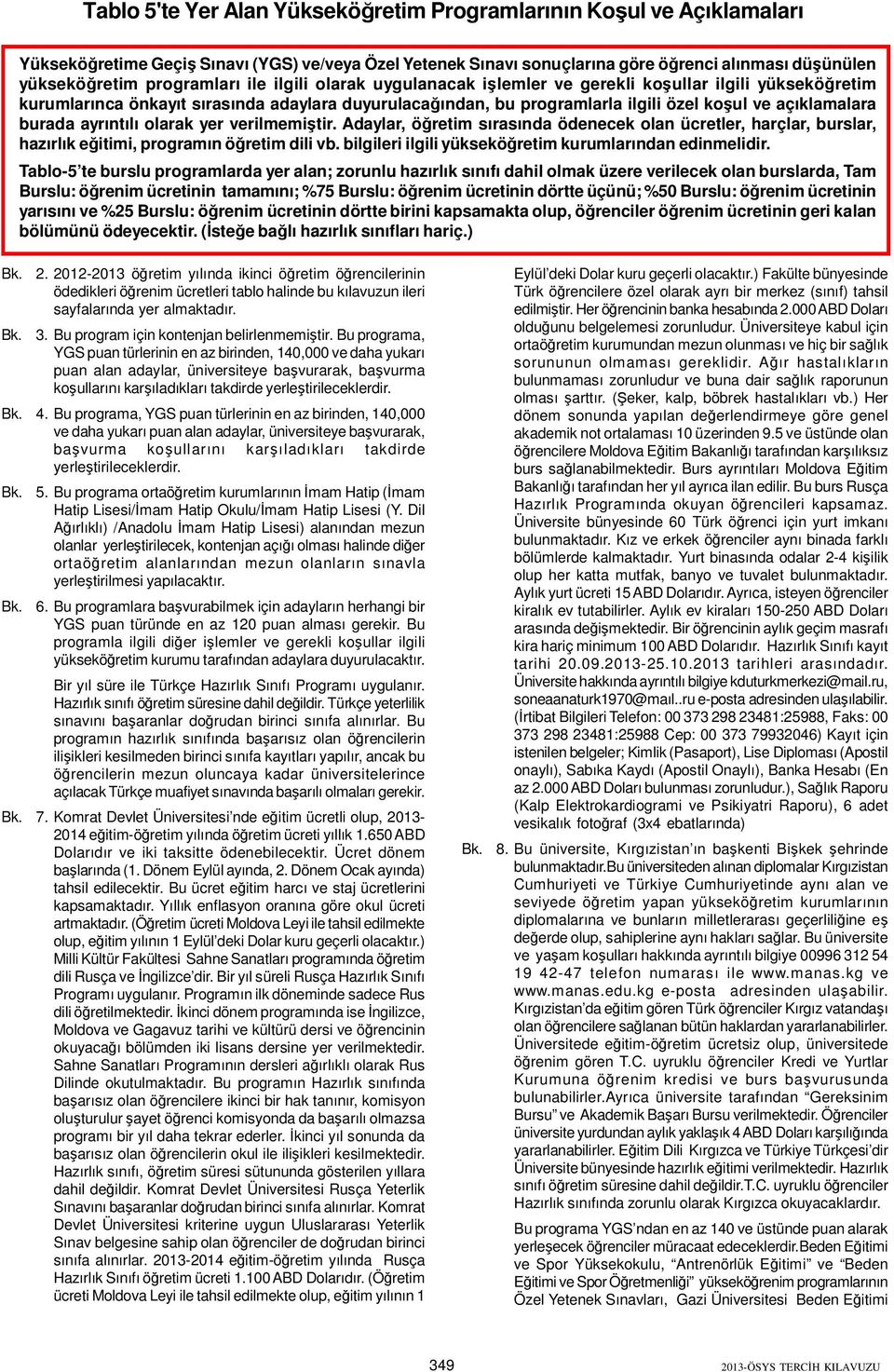 ayrıntılı olarak yer verilmemiştir. Adaylar, öğretim sırasında ödenecek olan ücretler, harçlar, burslar, hazırlık eğitimi, programın öğretim dili vb.