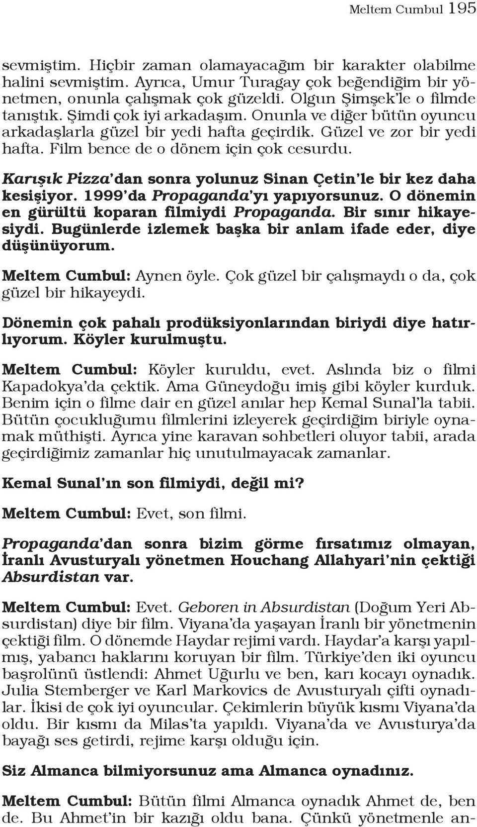 Film bence de o dönem için çok cesurdu. Karışık Pizza dan sonra yolunuz Sinan Çetin le bir kez daha kesişiyor. 1999 da Propaganda yı yapıyorsunuz. O dönemin en gürültü koparan filmiydi Propaganda.