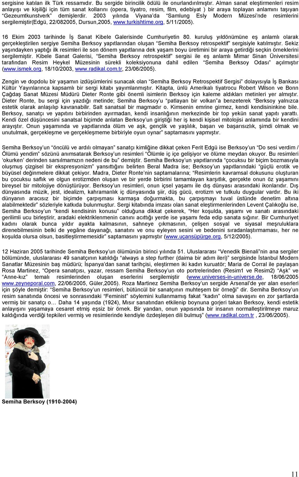 2003 yılında Viyana da Samlung Esly Modern Müzesi nde resimlerini sergilemiştir(edgü, 22/082005, Dursun,2005, www.turkishtime.org, 5/11/2005).