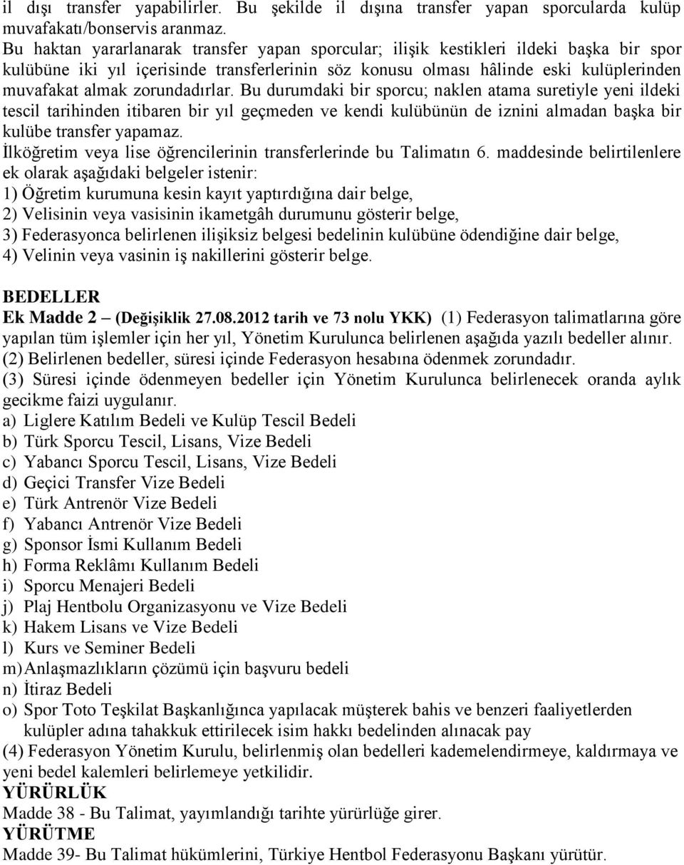 zorundadırlar. Bu durumdaki bir sporcu; naklen atama suretiyle yeni ildeki tescil tarihinden itibaren bir yıl geçmeden ve kendi kulübünün de iznini almadan başka bir kulübe transfer yapamaz.