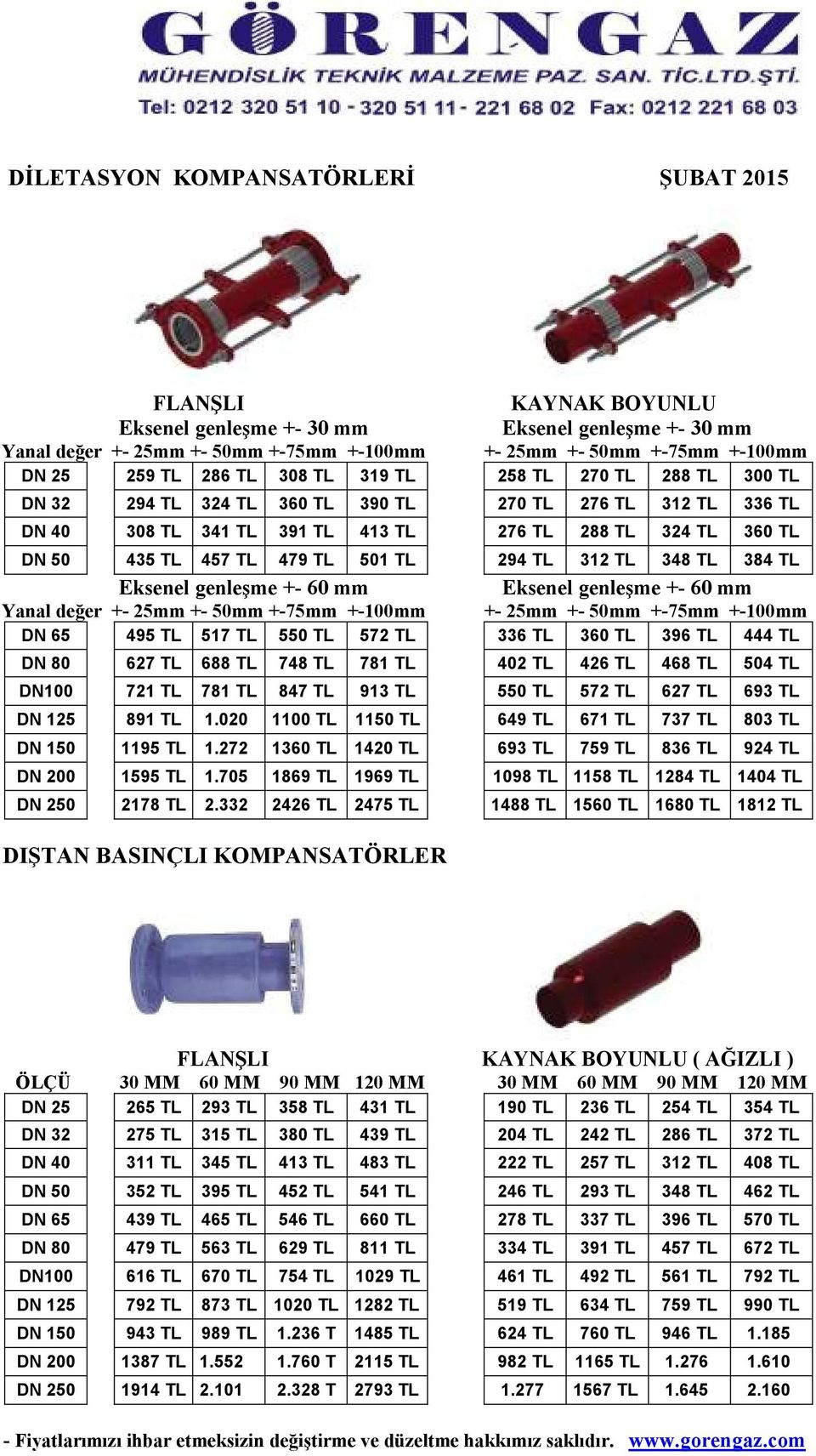 501 TL 294 TL 312 TL 348 TL 384 TL Eksenel genleşme +- 60 mm Eksenel genleşme +- 60 mm Yanal değer +- 25mm +- 50mm +-75mm +-100mm +- 25mm +- 50mm +-75mm +-100mm DN 65 495 TL 517 TL 550 TL 572 TL 336