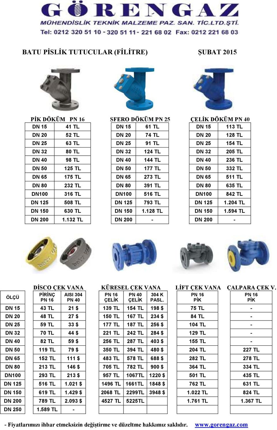 DN100 316 TL DN100 516 TL DN100 842 TL DN 125 508 TL DN 125 793 TL DN 125 1.204 TL DN 150 630 TL DN 150 1.128 TL DN 150 1.594 TL DN 200 1.