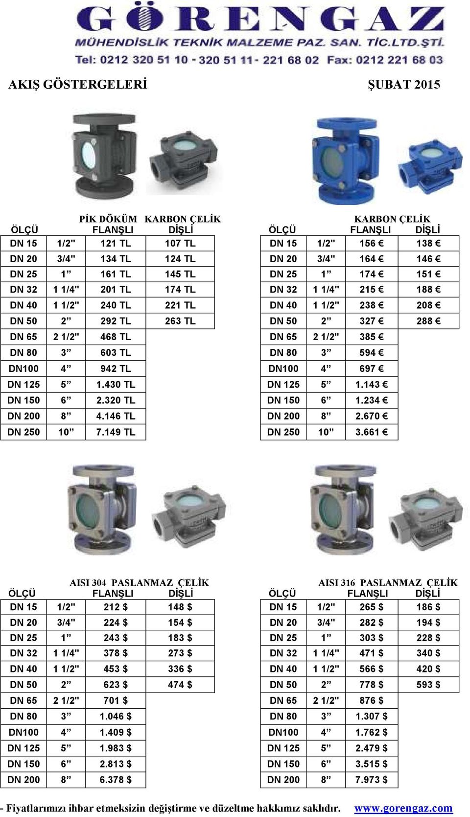 385 DN 80 3 603 TL DN 80 3 594 DN100 4 942 TL DN100 4 697 DN 125 5 1.430 TL DN 125 5 1.143 DN 150 6 2.320 TL DN 150 6 1.234 DN 200 8 4.146 TL DN 200 8 2.670 DN 250 10 7.149 TL DN 250 10 3.