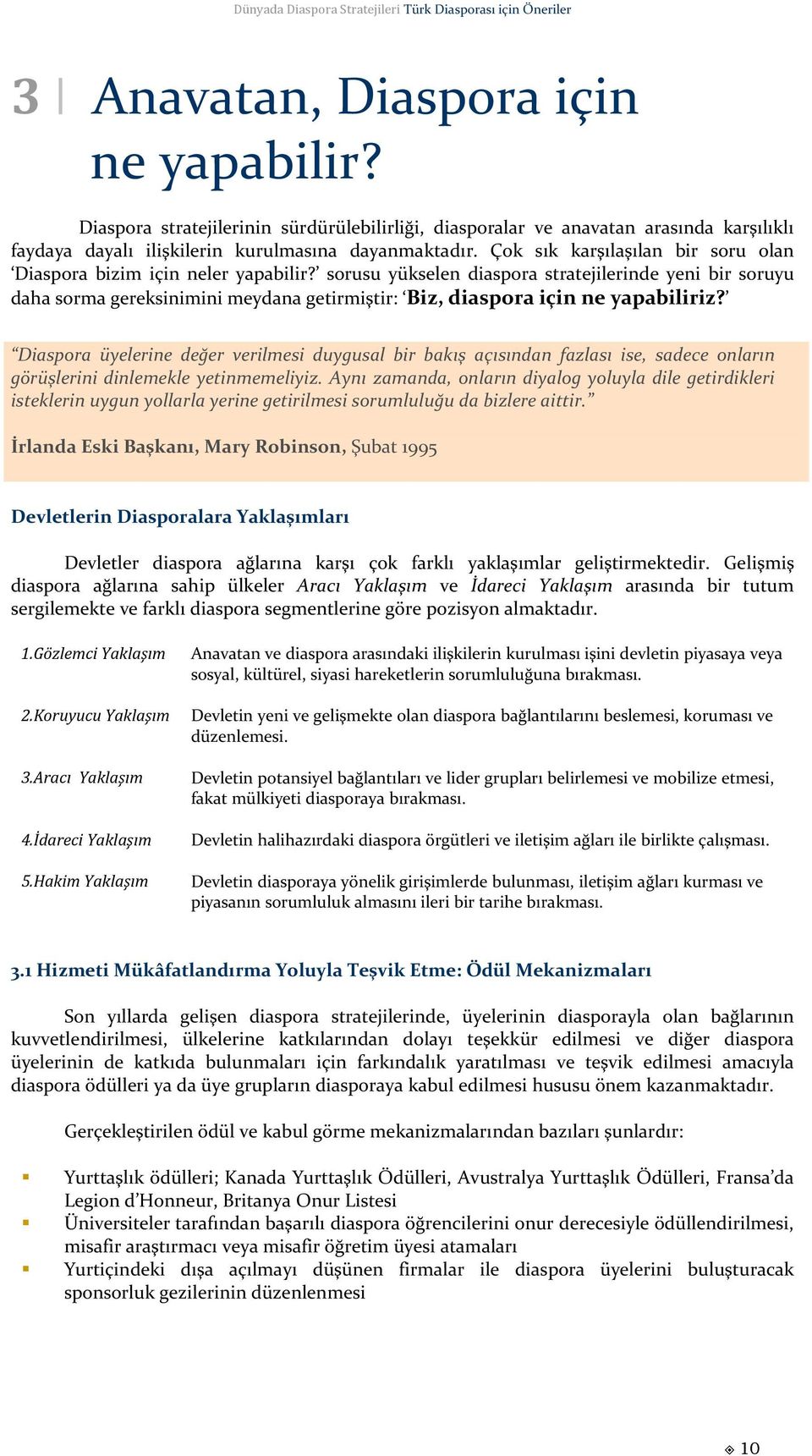 sorusu yükselen diaspora stratejilerinde yeni bir soruyu daha sorma gereksinimini meydana getirmiştir: Biz, diaspora için ne yapabiliriz?