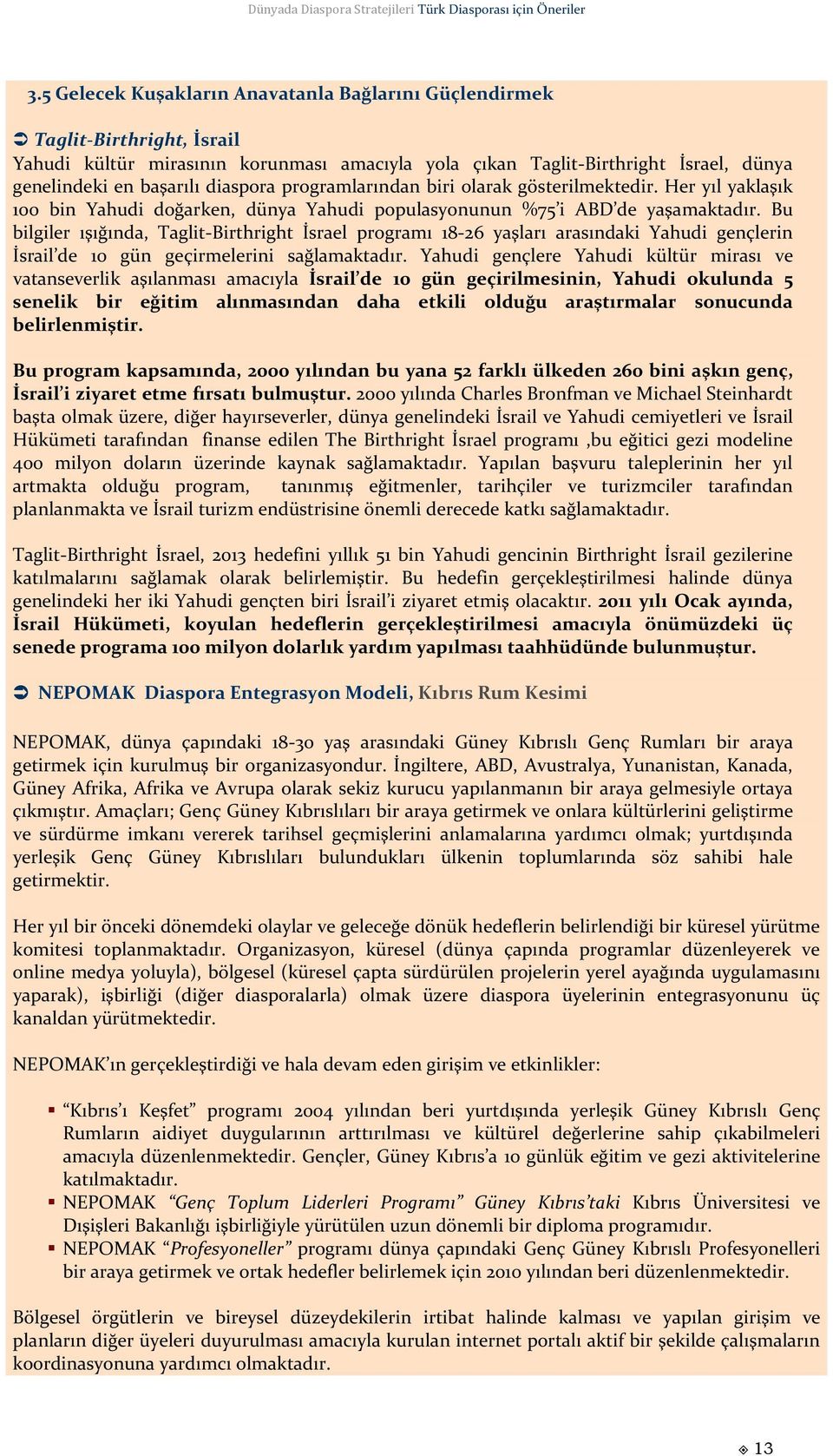 Bu bilgiler ışığında, Taglit-Birthright İsrael programı 18-26 yaşları arasındaki Yahudi gençlerin İsrail de 10 gün geçirmelerini sağlamaktadır.