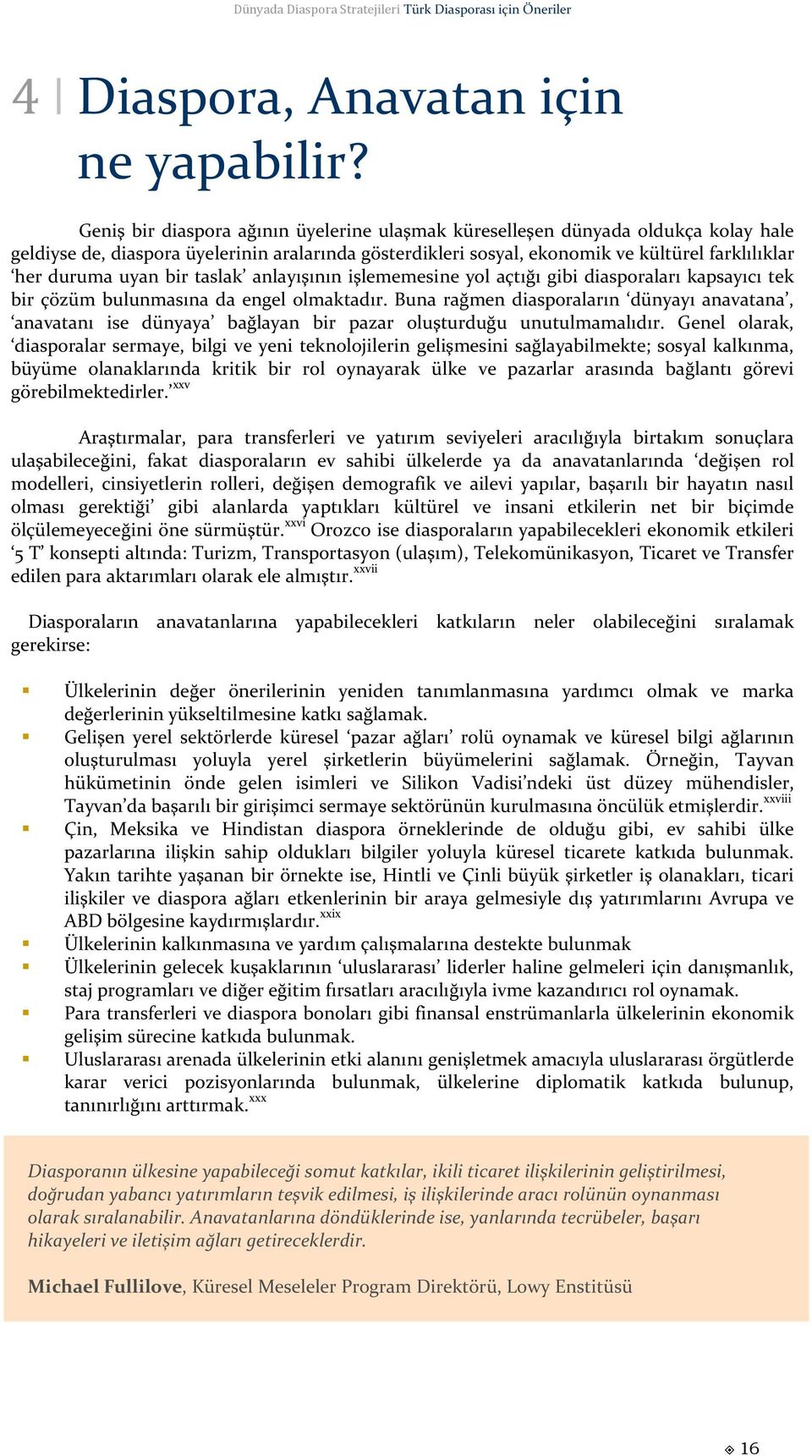 bir taslak anlayışının işlememesine yol açtığı gibi diasporaları kapsayıcı tek bir çözüm bulunmasına da engel olmaktadır.