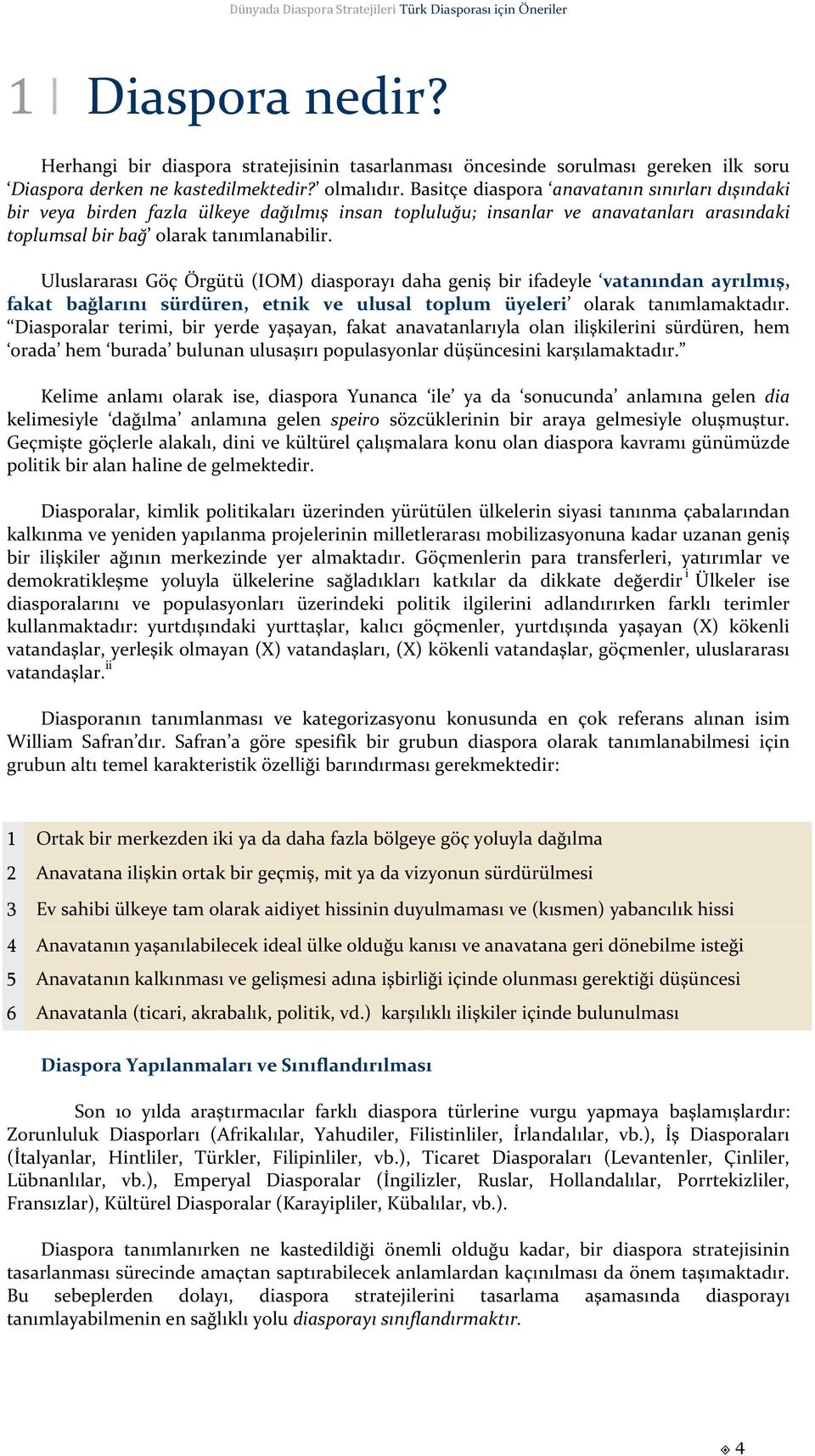 Uluslararası Göç Örgütü (IOM) diasporayı daha geniş bir ifadeyle vatanından ayrılmış, fakat bağlarını sürdüren, etnik ve ulusal toplum üyeleri olarak tanımlamaktadır.