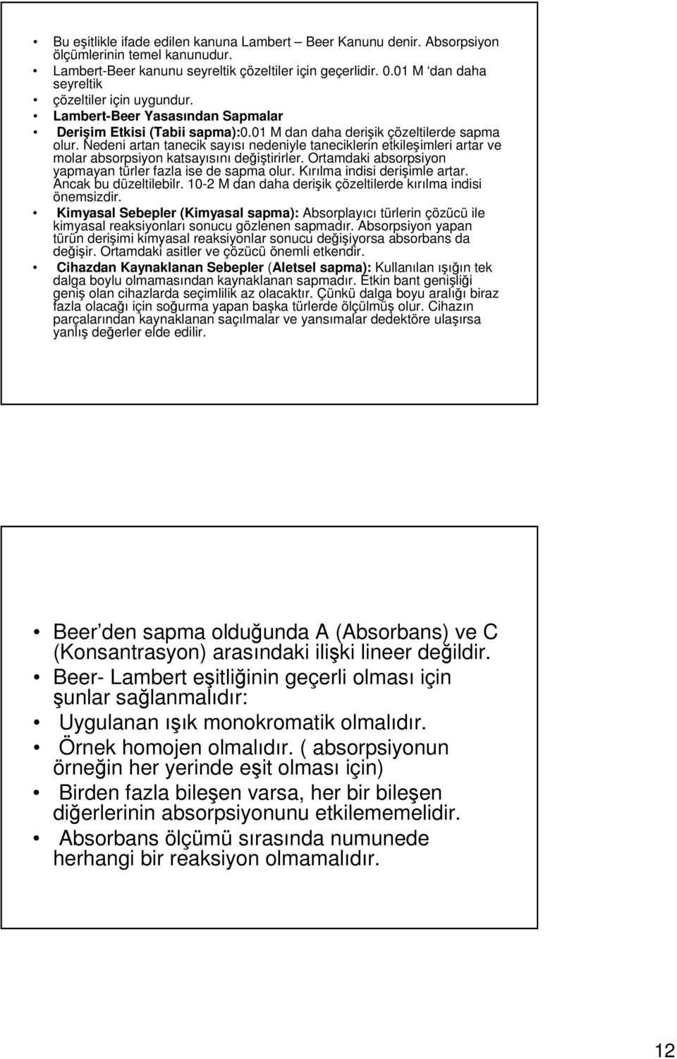 Nedeni artan tanecik sayısı nedeniyle taneciklerin etkileşimleri artar ve molar absorpsiyon katsayısını değiştirirler. Ortamdaki absorpsiyon yapmayan türler fazla ise de sapma olur.