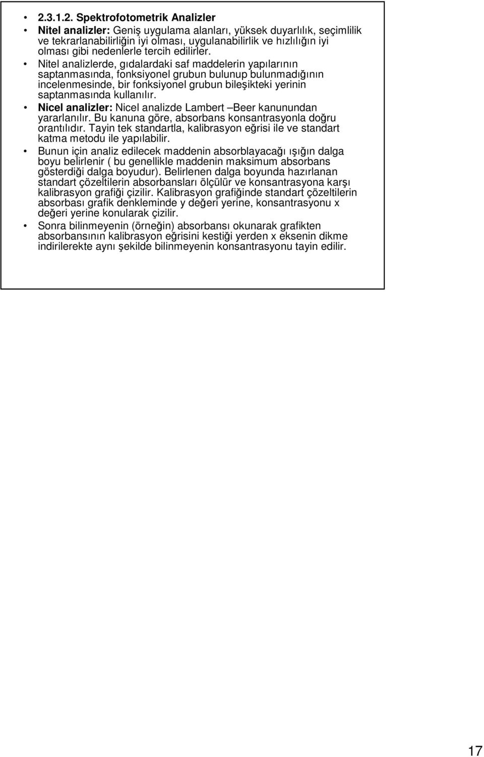 Nitel analizlerde, gıdalardaki saf maddelerin yapılarının saptanmasında, fonksiyonel grubun bulunup bulunmadığının incelenmesinde, bir fonksiyonel grubun bileşikteki yerinin saptanmasında kullanılır.
