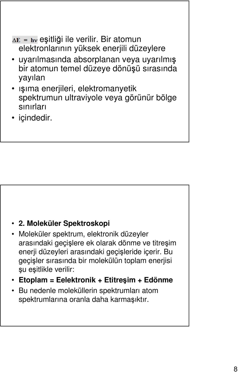 enerjileri, elektromanyetik spektrumun ultraviyole veya görünür bölge sınırları içindedir. 2.