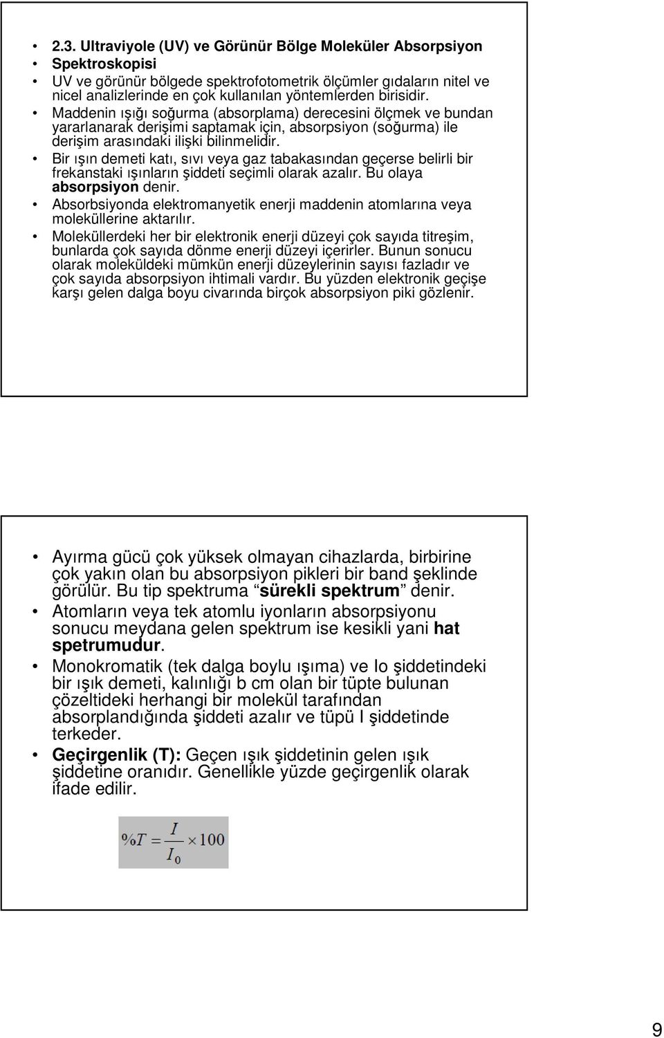 Bir ışın demeti katı, sıvı veya gaz tabakasından geçerse belirli bir frekanstaki ışınların şiddeti seçimli olarak azalır. Bu olaya absorpsiyon denir.