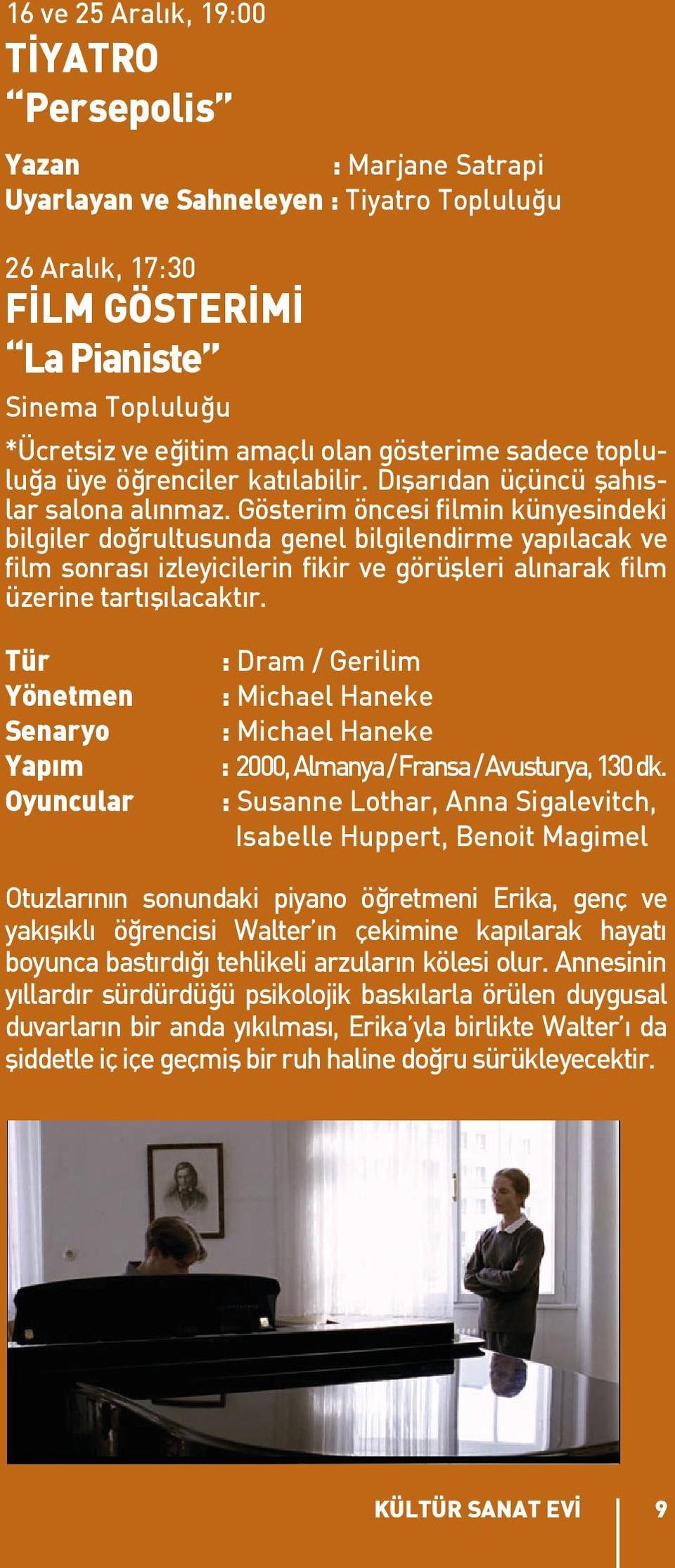 Gösterim öncesi filmin künyesindeki bilgiler doğrultusunda genel bilgilendirme yapılacak ve film sonrası izleyicilerin fikir ve görüşleri alınarak film üzerine tartışılacaktır.