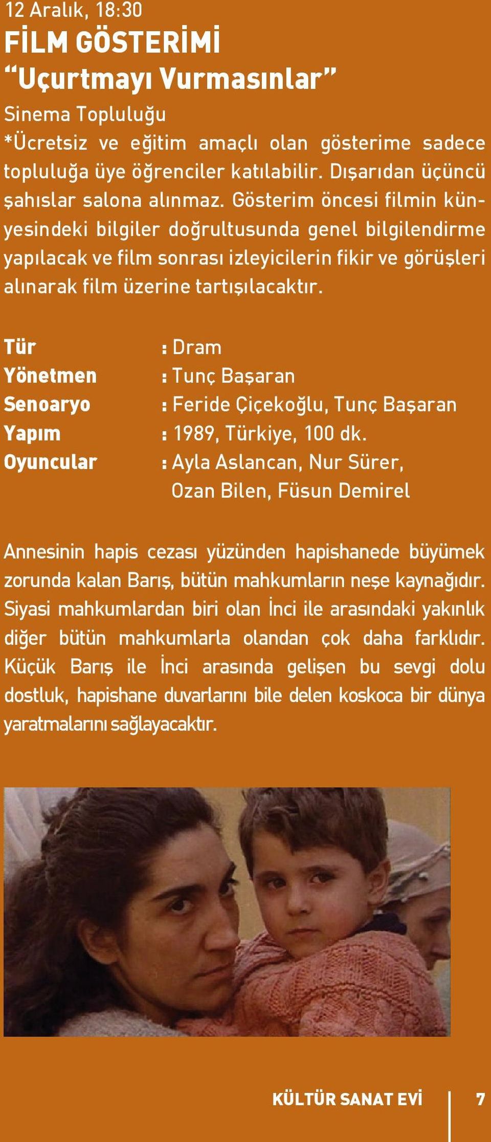 Tür Yönetmen Senoaryo Yapım Oyuncular : Dram : Tunç Başaran : Feride Çiçekoğlu, Tunç Başaran : 1989, Türkiye, 100 dk.
