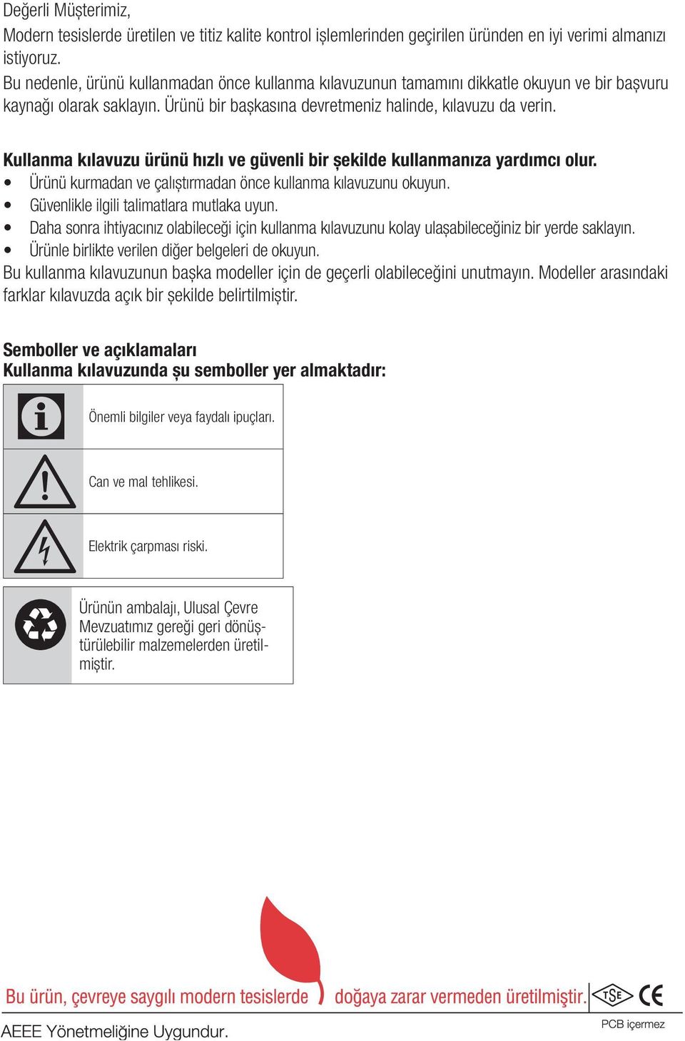 Kullanma kılavuzu ürünü hızlı ve güvenli bir şekilde kullanmanıza yardımcı olur. Ürünü kurmadan ve çalıştırmadan önce kullanma kılavuzunu okuyun. Güvenlikle ilgili talimatlara mutlaka uyun.