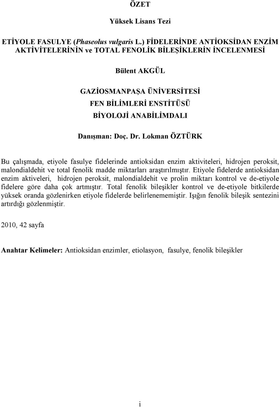 Lokman ÖZTÜRK Bu çalışmada, etiyole fasulye fidelerinde antioksidan enzim aktiviteleri, hidrojen peroksit, malondialdehit ve total fenolik madde miktarları araştırılmıştır.