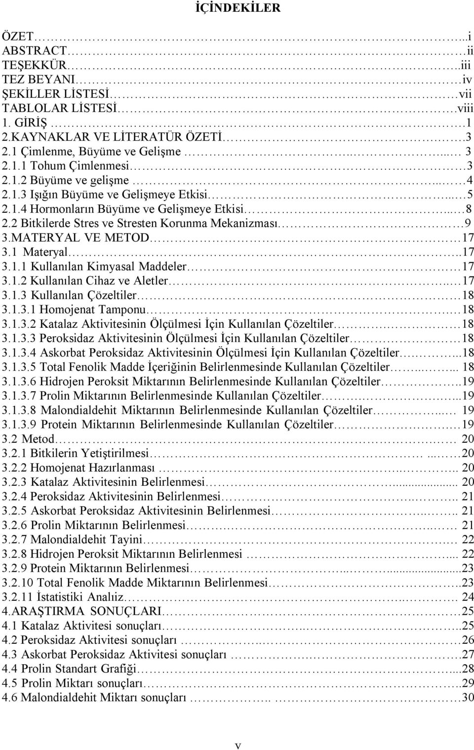 MATERYAL VE METOD 17 3.1 Materyal..17 3.1.1 Kullanılan Kimyasal Maddeler 17 3.1.2 Kullanılan Cihaz ve Aletler.. 17 3.1.3 Kullanılan Çözeltiler 18 3.1.3.1 Homojenat Tamponu. 18 3.1.3.2 Katalaz Aktivitesinin Ölçülmesi İçin Kullanılan Çözeltiler.