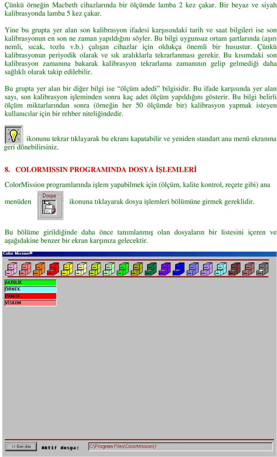 Bu bilgi uygunsuz ortam şartlarında (aşırı nemli, sıcak, tozlu v.b.) çalışan cihazlar için oldukça önemli bir husustur. Çünkü kalibrasyonun periyodik olarak ve sık aralıklarla tekrarlanması gerekir.