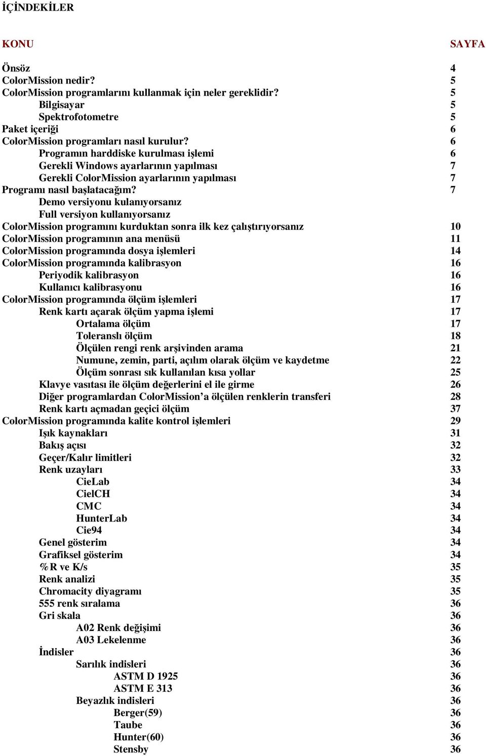 6 Programın harddiske kurulması işlemi 6 Gerekli Windows ayarlarının yapılması 7 Gerekli ColorMission ayarlarının yapılması 7 Programı nasıl başlatacağım?