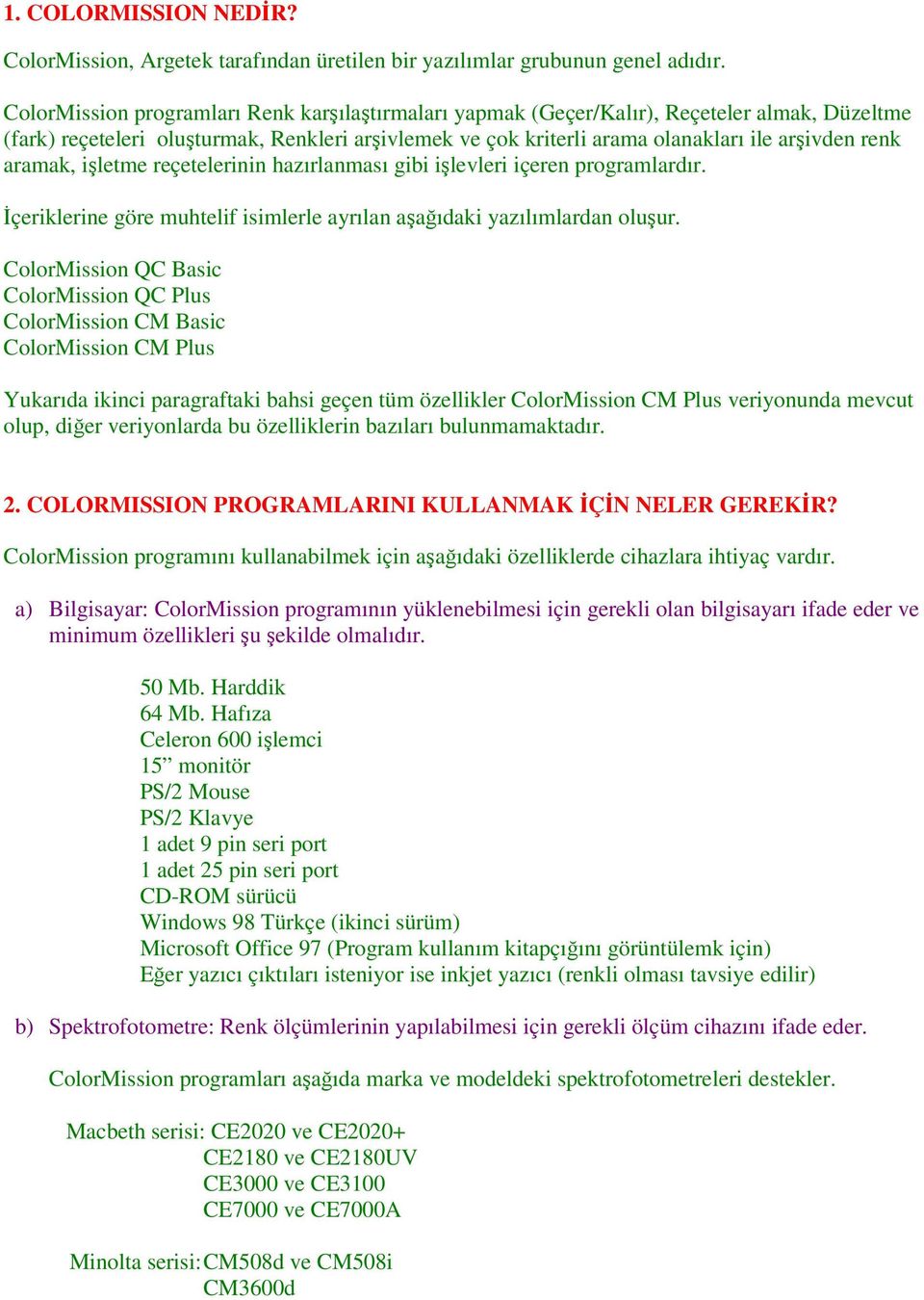 aramak, işletme reçetelerinin hazırlanması gibi işlevleri içeren programlardır. İçeriklerine göre muhtelif isimlerle ayrılan aşağıdaki yazılımlardan oluşur.